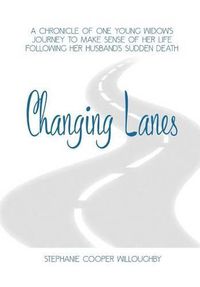 Cover image for Changing Lanes: A chronicle of one young widow's journey to make sense of her life following her husband's sudden death.