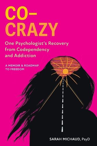 Cover image for Co-Crazy: One Psychologist's Recovery from Codependency and Addiction: A Memoir and Roadmap to Freedom