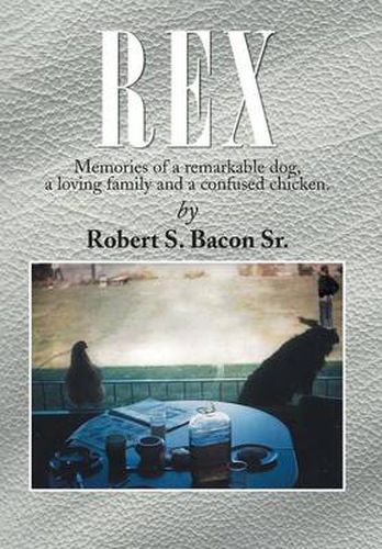 Cover image for Rex: Memories of a Remarkable Dog, a Loving Family and a Confused Chicken.