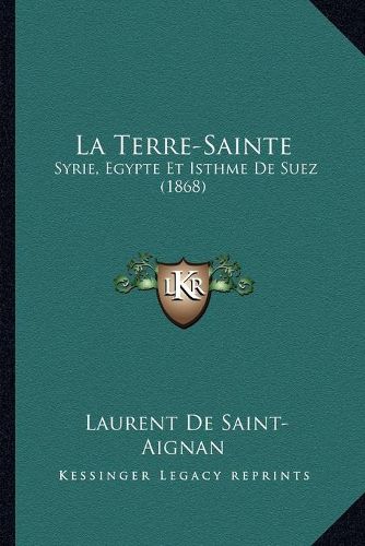Cover image for La Terre-Sainte: Syrie, Egypte Et Isthme de Suez (1868)