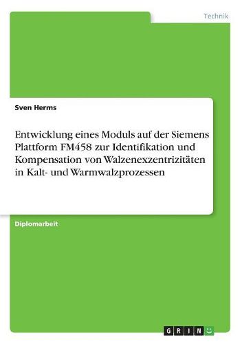 Cover image for Entwicklung eines Moduls auf der Siemens Plattform FM458 zur Identifikation und Kompensation von Walzenexzentrizitaeten in Kalt- und Warmwalzprozessen