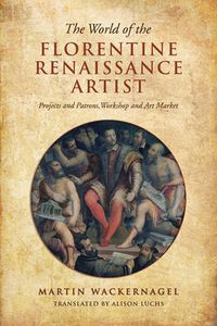 Cover image for The World of the Florentine Renaissance Artist: Projects and Patrons, Workshop and Art Market