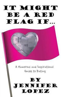 Cover image for It Might Be a Red Flag If ...: A Humorous and Inspirational Guide to Dating