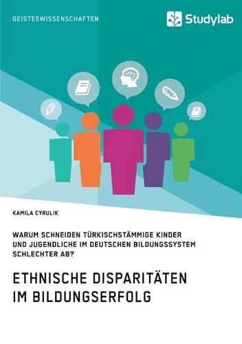 Cover image for Ethnische Disparitaten im Bildungserfolg. Warum schneiden turkischstammige Kinder und Jugendliche im deutschen Bildungssystem schlechter ab?