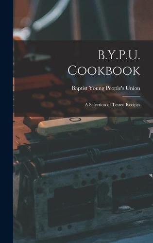Cover image for B.Y.P.U. Cookbook [microform]: a Selection of Tested Recipes