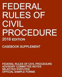 Cover image for Federal Rules of Civil Procedure; 2018 Edition (Casebook Supplement): With Advisory Committee Notes, Selected Statutes, and Official Forms