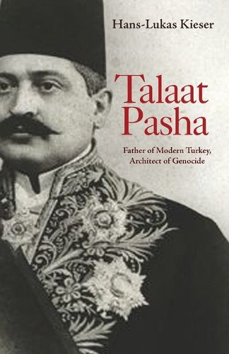 Cover image for Talaat Pasha: Father of Modern Turkey, Architect of Genocide