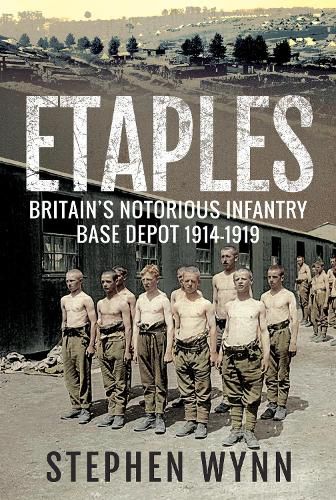 Etaples: Britain's Notorious Infantry Base Depot, 1914-1919