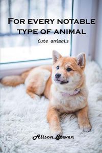 Cover image for For Every Notable Type of Animal: Cute Animals