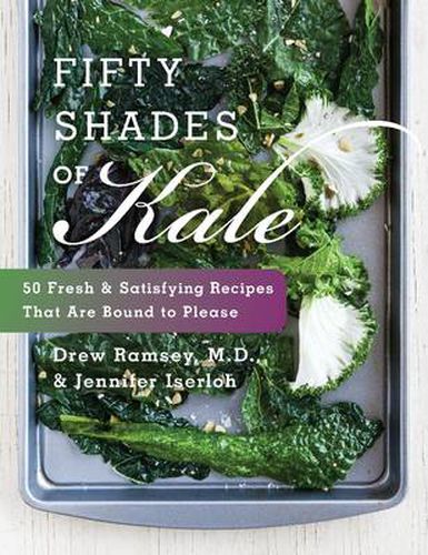 Cover image for Fifty Shades Of Kale: Fifty Fresh and Satisfying Recipes That Are Bound to Please