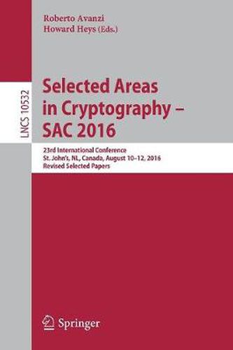 Cover image for Selected Areas in Cryptography - SAC 2016: 23rd International Conference, St. John's, NL, Canada, August 10-12, 2016, Revised Selected Papers