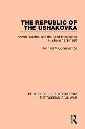 Cover image for The Republic of the Ushakovka: Admiral Kolchak and the Allied Intervention in Siberia 1918-1920