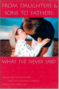 Cover image for From Daughters & Sons to Fathers: What I've Never Said / Edited by Constance Warloe; Preface by Sydney Lea.