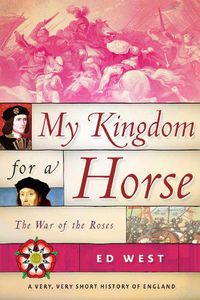 Cover image for My Kingdom for a Horse: The War of the Roses