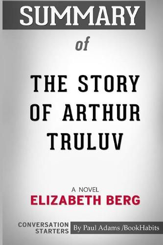 Summary of The Story of Arthur Truluv: A Novel by Elizabeth Berg: Conversation Starters