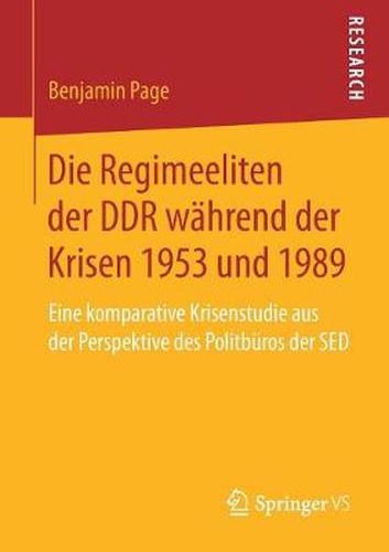 Cover image for Die Regimeeliten Der Ddr Wahrend Der Krisen 1953 Und 1989: Eine Komparative Krisenstudie Aus Der Perspektive Des Politburos Der sed