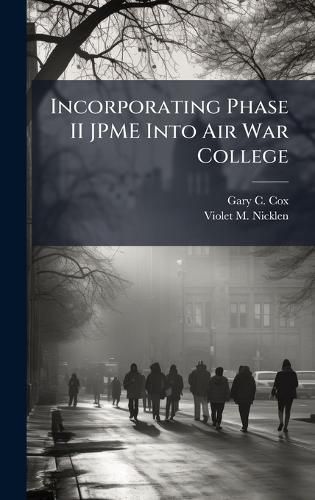 Cover image for Incorporating Phase II JPME Into Air War College