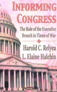 Cover image for Informing Congress: The Role of the Executive Branch in Times of War