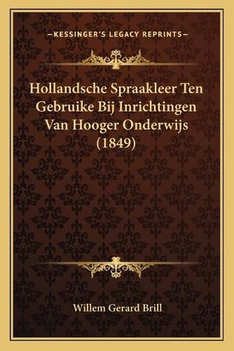 Cover image for Hollandsche Spraakleer Ten Gebruike Bij Inrichtingen Van Hooger Onderwijs (1849)