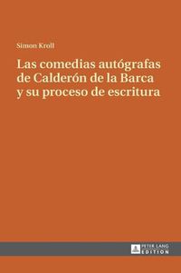 Cover image for Las Comedias Autografas de Calderon de la Barca Y Su Proceso de Escritura