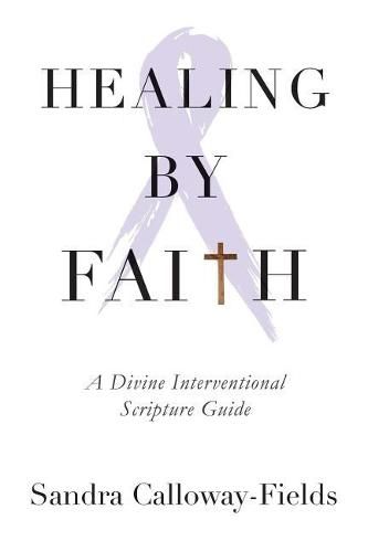 Cover image for Healing By Faith: A Divine Interventional Scripture Guide