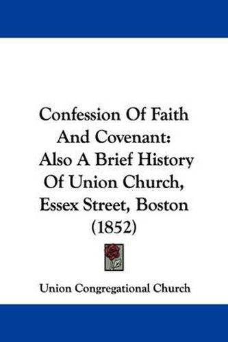 Cover image for Confession Of Faith And Covenant: Also A Brief History Of Union Church, Essex Street, Boston (1852)