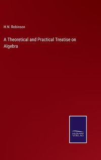 Cover image for A Theoretical and Practical Treatise on Algebra