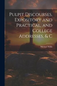 Cover image for Pulpit Discourses, Expository and Practical, and College Addresses, & C