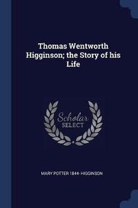 Cover image for Thomas Wentworth Higginson; The Story of His Life