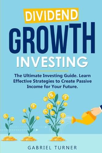 Cover image for Dividend Growth Investing: The Ultimate Investing Guide. Learn Effective Strategies to Create Passive Income for Your Future.