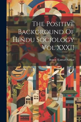 The Positive Background Of Hindu Sociology Vol XXXII