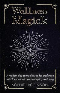 Cover image for Wellness Magick: A modern day spiritual guide for crafting a solid foundation to your everyday wellbeing