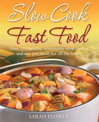 Cover image for Slow Cook, Fast Food: Over 250 Healthy, Wholesome Slow Cooker and One Pot Meals for All the Family