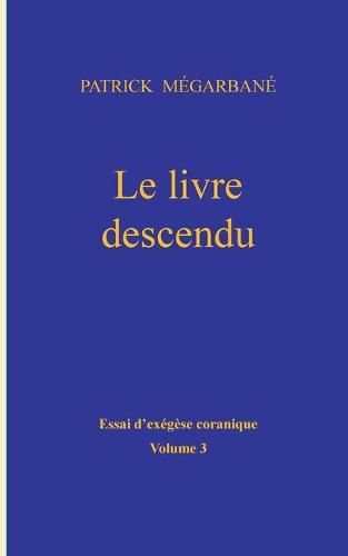 Cover image for Le livre descendu: Essai d'exegese coranique, Volume 3