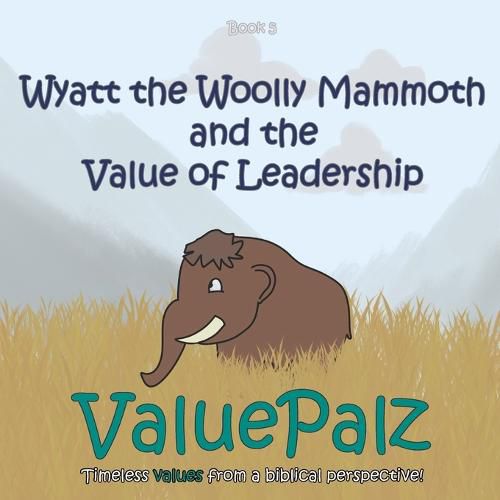 Cover image for Wyatt the Wolly Mammoth and the Value of Leadership: ValuePalz