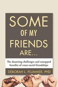Cover image for Some of My Friends Are...: The Daunting Challenges and Untapped Benefits of Cross-Racial Friendships