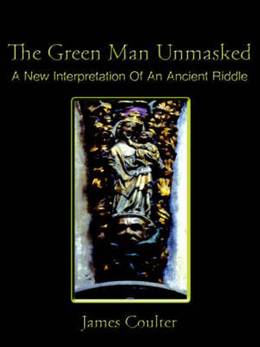 Cover image for The Green Man Unmasked: A New Interpretation of an Ancient Riddle