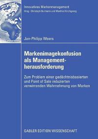 Cover image for Markenimagekonfusion ALS Managementherausforderung: Zum Problem Einer Gedachtnisbasierten Und Point of Sale Induzierten Verwirrenden Wahrnehmung Von Marken