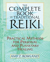 Cover image for The Complete Book of Traditional Reiki: Practical Methods for Personal and Planetary Healing