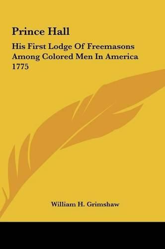 Prince Hall: His First Lodge of Freemasons Among Colored Men in America 1775