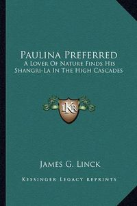 Cover image for Paulina Preferred: A Lover of Nature Finds His Shangri-La in the High Cascades