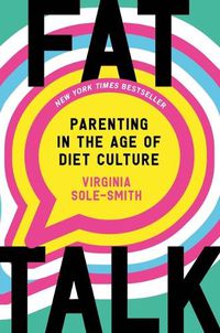 Cover image for Fat Talk: Parenting in the Age of Diet Culture