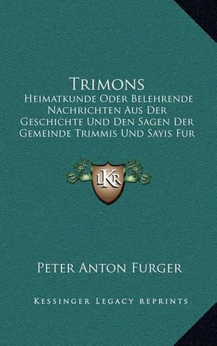 Trimons: Heimatkunde Oder Belehrende Nachrichten Aus Der Geschichte Und Den Sagen Der Gemeinde Trimmis Und Sayis Fur Das Volk (1872)