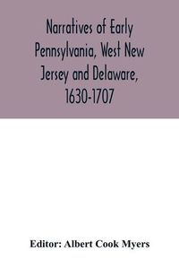 Cover image for Narratives of early Pennsylvania, West New Jersey and Delaware, 1630-1707