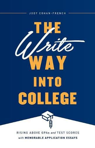 Cover image for The Write Way into College: Rising Above GPAs and Test Scores with Memorable Application Essays