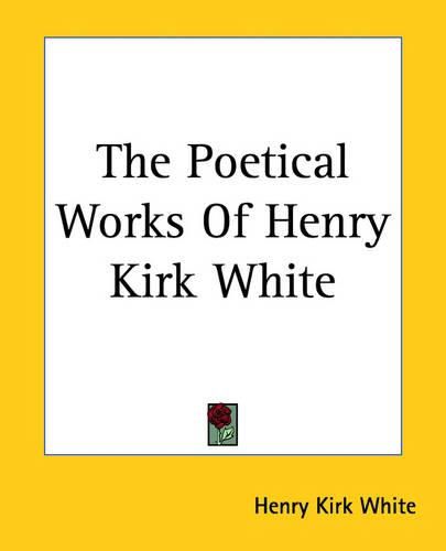 The Poetical Works Of Henry Kirk White