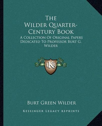 The Wilder Quarter-Century Book: A Collection of Original Papers Dedicated to Professor Burt G. Wilder