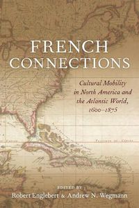 Cover image for French Connections: Cultural Mobility in North America and the Atlantic World, 1600-1875