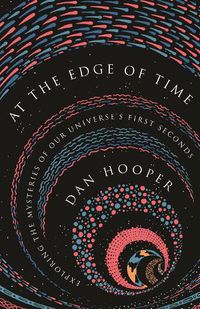 Cover image for At the Edge of Time: Exploring the Mysteries of Our Universe's First Seconds