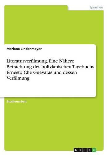 Cover image for Literaturverfilmung. Eine Nahere Betrachtung des bolivianischen Tagebuchs Ernesto Che Guevaras und dessen Verfilmung